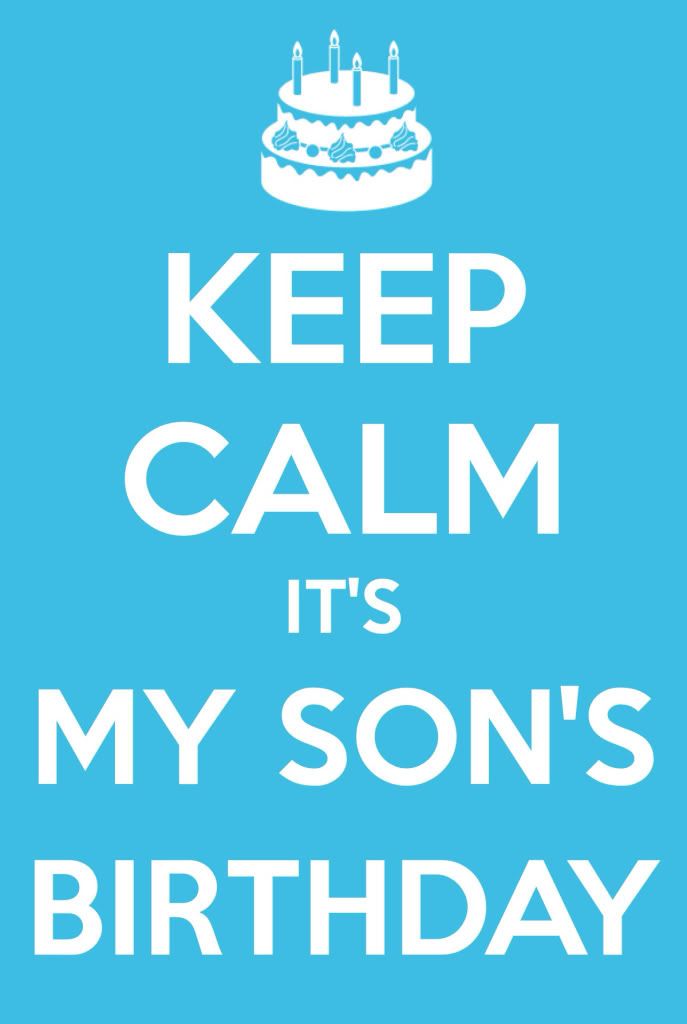 Keep calm....it's my son's birthday!