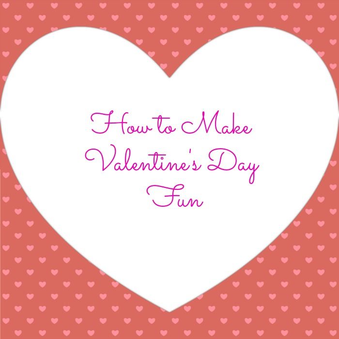 How To Make Valentine's Fun